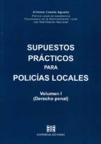 SUPUESTOS PRACTICOS PARA POLICIAS LOCALES VOL I DERECHO PEN, de ALFONSO CUESTA AGUADO | portada del libro
