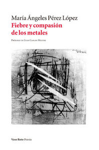 Fiebre y compasión de los metales, de Pérez López, María Ángeles | portada del libro