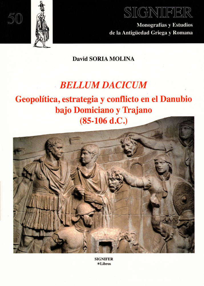 BELLUM DACICUM. Geopolítica, estrategia y conflicto en el Danubio bajo Domiciano y Trajano (85-106 d, de Soria Molina, David 