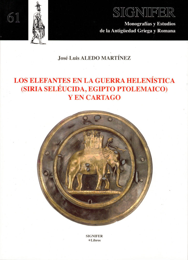Los elefantes en la guerra helenística (Siria seléucida, Egipto Ptolemaico) y en Cartago, de Aledo Martínez, José Luis | port