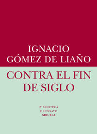 Contra el fin de siglo, de Gómez de Liaño, Ignacio | portada del libro