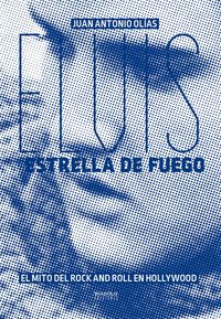 ELVIS ESTRELLA DE FUEGO EL MITO DEL ROCK AND ROLL EN HOLLYW, de OLIAS | portada del libro