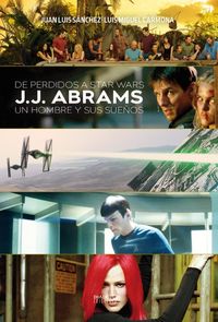 De perdidos a Star Wars.J. J. Abrams: un hombre y sus sueños, de SÁNCHEZ,JUAN LUIS | portada del libro