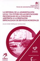 LA REFORMA DE LA ADMINISTRACION LOCAL Y EL FUTURO DE LAS DIP, de JULIO JOSE ENRIQUEZ MOSQUERA | portada del libro