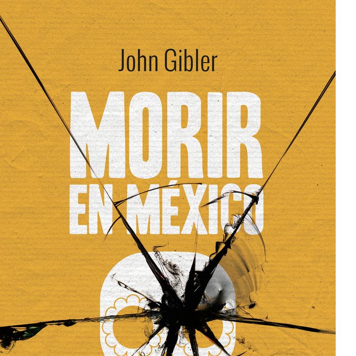 MORIR EN MéXICO, de JOHN GIBLER | portada del libro