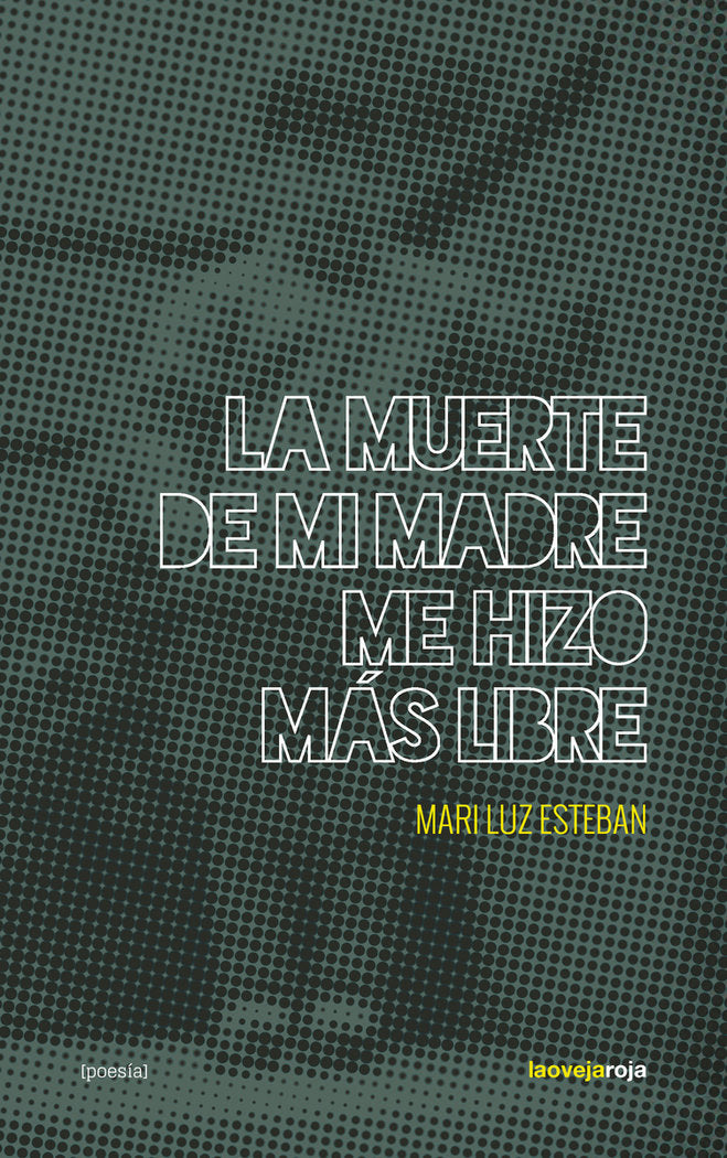 LA MUERTE DE MI MADRE ME HIZO MAS LIBRE, de MARI LUZ ESTEBAN | portada del libro