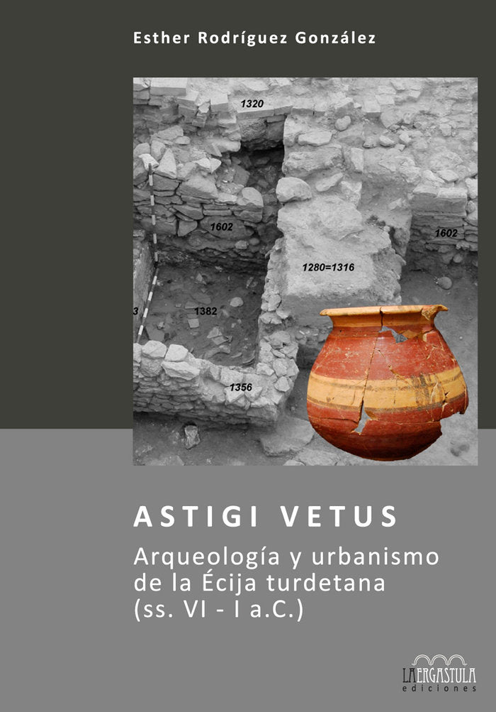 Astigi Vetus. Arqueología y urbanismo de la Écija turdetana (ss. VI - I a.C.), de Rodríguez González, Esther | portada del li