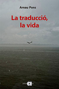 LA TRADUCCIO, LA VIDA, de PONS ROIG, ARNAU | portada del libro