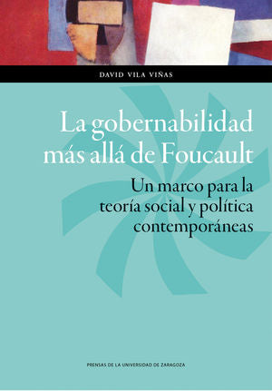 La gobernabilidad más allá de Foucault. Un marco para la teoría social y política contemporáneas, de Vila Viñas, David | port