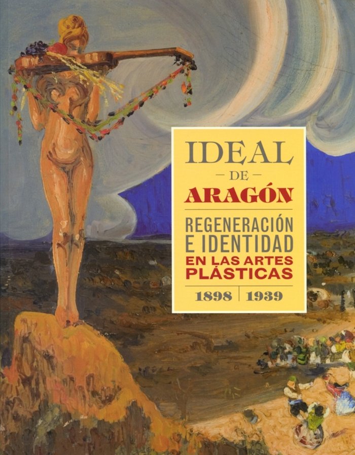 Ideal de Aragón. Regeneración e identidad en las artes plásticas (1898-1939), de Varios autores | portada del libro