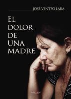 El dolor de una madre, de JOSE VENTEO LARA | portada del libro