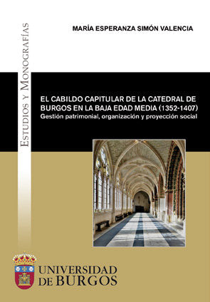 El cabildo capitular de la Catedral de Burgos en la Baja Edad Media (1352-1407). Gestión patrimonial, de Simón Valencia, Marí