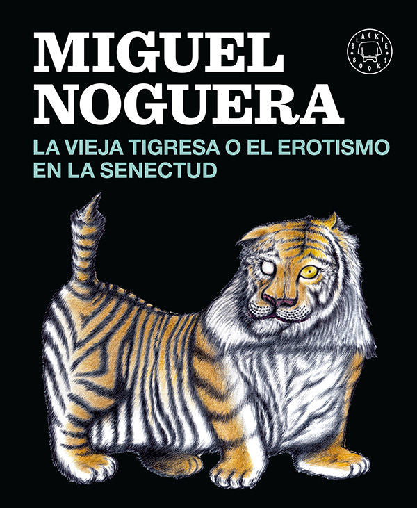 La vieja tigresa o el erotismo en la senectud, de Noguera, Miguel | portada del libro