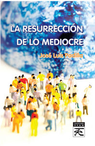 La resurrección de lo mediocre, de Padilla Corral, José Luis | portada del libro