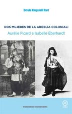 DOS MUJERES DE LA ARGELIA COLONIAL: Aurélie Picard e Isabelle Eberhardt, de Ursula Kingsmill Hart | portada del libro