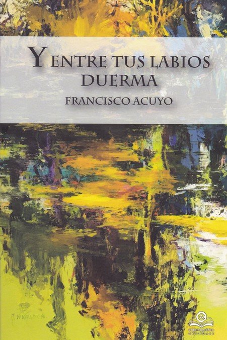 Y entre tus labios duerma, de ACUYO, FRANCISCO | portada del libro
