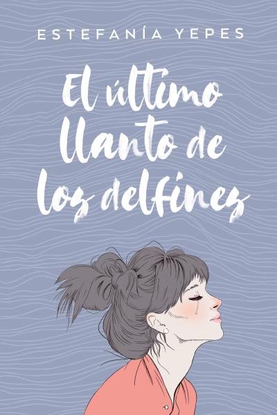 El último llanto de los delfines, de YEPES, ESTEFANÍA | portada del libro