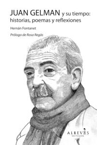 Juan Gelman y su tiempo: historias, poemas y reflexiones, de Fontanet, Hernán | portada del libro