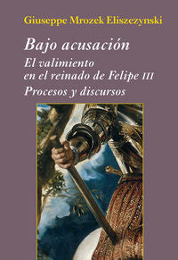 Bajo acusación. El valimiento en el reinado de Felipe III, de Mrozek Eliszezynski, Giuseppe | portada del libro