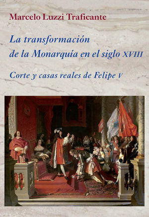 La transformación de la Monarquía en el siglo XVIII, de Luzzi Traficante, Marcelo | portada del libro