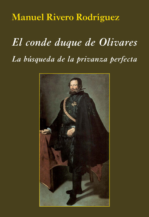 El conde duque de Olivares. La búsqueda de la privanza perfecta, de Rivero Rodríguez, Manuel | portada del libro