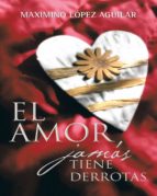 (I.B.D.) EL AMOR JAMAS TIENE DERROTAS, de MAXIMINO LOPEZ AGUILAR | portada del libro