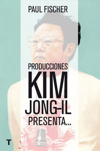 Producciones Kim Jong-Il presenta..., de Fischer, Paul | portada del libro