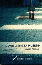 Devuélveme la muerte, de ISMAEL ALONSO | portada del libro