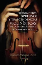 Fundamentos Expresivos y Trascendencias violinísticas de la Escuela Parisina de Giovanni D. Viotti, de LORENZO TRIVIÑO LOPEZ 
