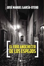 EL FRÍO ANOCHECER DE LOS ESPEJOS, de Jose manuel García Otero | portada del libro