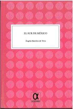 EL SUR DE MEXICO, de SANCHEZ DE VERA, ANGELA | portada del libro