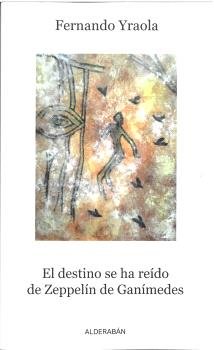 EL DESTINO SE HA REIDO DE ZEPPELIN DE GANIMEDES, de YRAOLA, FERNANDO | portada del libro