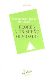 FLORES A UN SUEÑO OLVIDADO, de JOSE MANUEL ORDAS MIGUELEZ | portada del libro