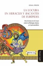 La locura en Heracles y Bacantes de Eurípides, de CECILIA PERCZYK | portada del libro