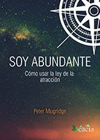 Soy abundante, cómo usar la ley de la atracción, de Antony Mugridge, Peter | portada del libro