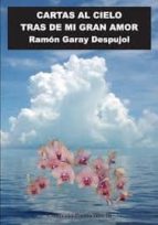 Cartas al cielo tras de mi gran amor, de RAMON GARAY DESPUJOL | portada del libro