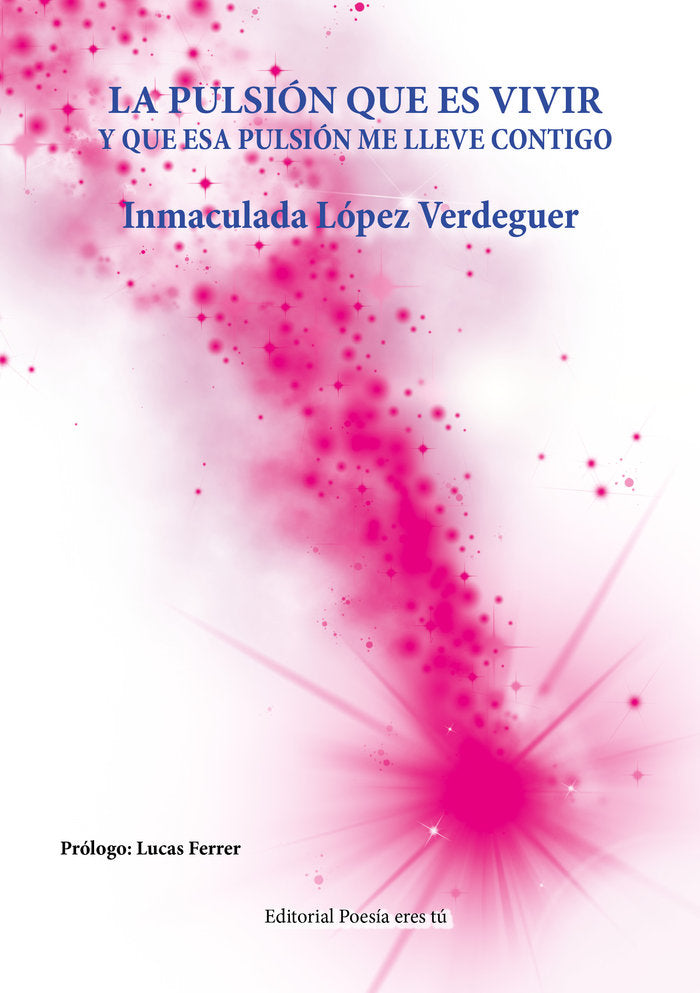 LA PULSIÓN QUE ES VIVIR. Y QUE ESA PULSIÓN ME LLEVE CONTIGO, de López Verdeguer, Inmaculada | portada del libro