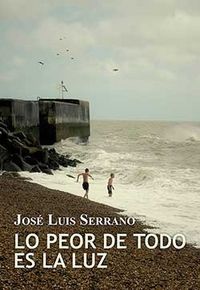 Lo peor de todo es la luz, de JOSé LUIS SERRANO | portada del libro
