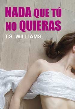 NADA QUE Tú NO QUIERAS, de T.S WILLIAMS | portada del libro