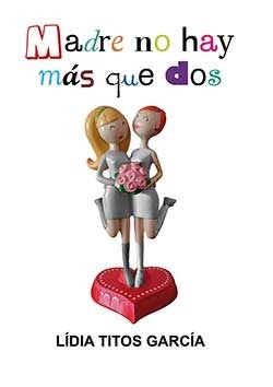 MADRE NO HAY MáS QUE DOS, de LíDIA TITOS GARCíA | portada del libro