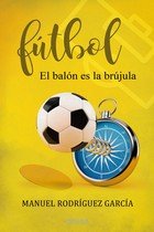 FUTBOL, EL BALON ES LA BRUJULA, de RODRIGUEZ GARCIA, MANUEL | portada del libro
