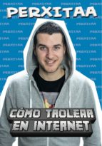 Cómo trolear en internet, de Perxitaa | portada del libro