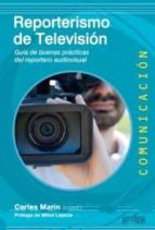 REPORTERISMO DE TELEVISION: GUIA DE BUENAS PRACTICAS DEL REPORTERO AUDIOVISUAL, de Carles Marin | portada del libro
