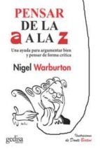 PENSAR DE LA A A LA Z: UNA AYUDA PARA ARGUMENTAR BIEN Y PENSAR DE FORMA CRITICA, ULITIZANDO EJEMPLOS INGENIOSOS Y ACTUALES, d