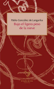 Bajo el ligero peso de la nieve, de PABLO GONZáLEZ DE LANGARIKA | portada del libro