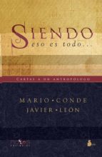 SIENDO, ESO ES TODO: CARTAS A UN ANTROPÓLOGO, de Mario CondeJAVIER LEON | portada del libro