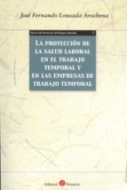 La protección de la salud laboral en el trabajo temporal y en las empresas de trabajo temporal, de José Fernando Lousada Aroc