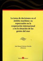 La toma de decisiones en el ámbito marítimo: su repercusión en la cooperación internacional, de JOSE MANUEL SOBRINO HEREDIA |