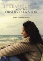 Incertidumbre mientras observo la vida, de MARIA HERNAN GOMEZ | portada del libro