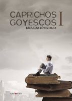 Caprichos Goyescos I, de RICARDO LOPEZ RUIZ | portada del libro